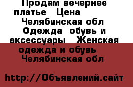 Продам вечернее платье › Цена ­ 1 000 - Челябинская обл. Одежда, обувь и аксессуары » Женская одежда и обувь   . Челябинская обл.